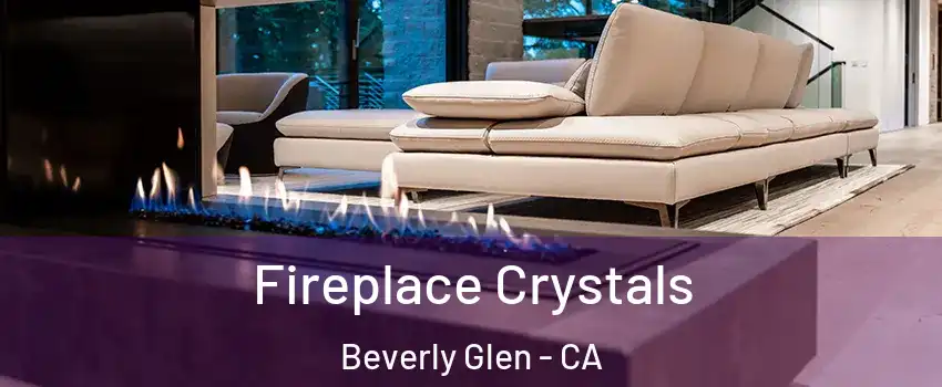 Fireplace Crystals Beverly Glen - CA